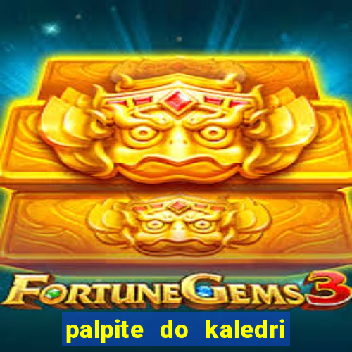 palpite do kaledri para o jogo do bicho